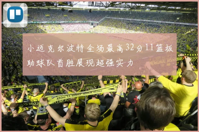 小迈克尔波特全场最高32分11篮板助球队首胜展现超强实力